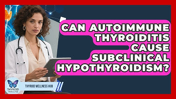 Can Autoimmune Thyroiditis Cause Subclinical Hypothyroidism? - Thyroid Wellness Hub