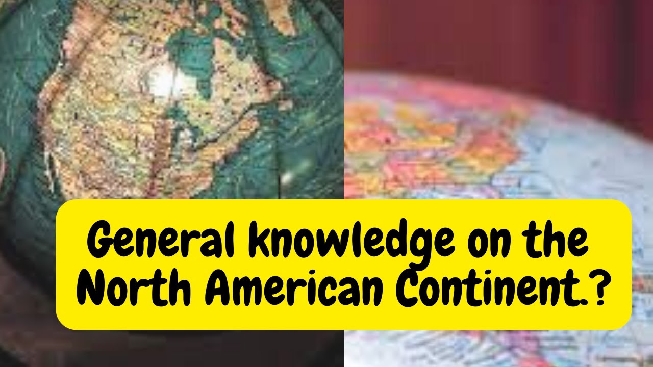 General knowledge on North American Continent Geography Interesting