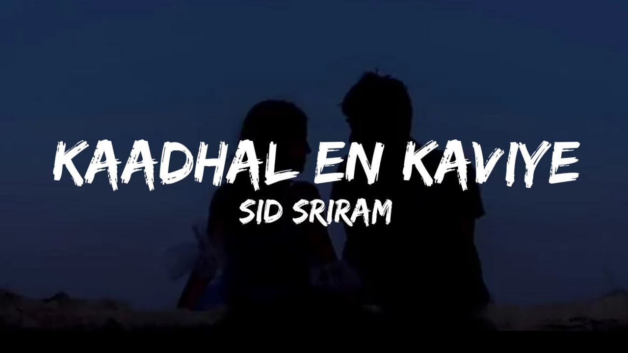 Kaadhal En Kaviye (Lyrics) - Sid Sriram Kaadhal En Kaviye (Lyrics) - Sid Sriram
