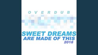 Sweet Dreams (Are Made of This) 2018 (Extended Playlist Remix) - Overdub