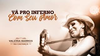 Vá Pro Inferno Com Seu Amor - Valéria Barros | Na Cachaça