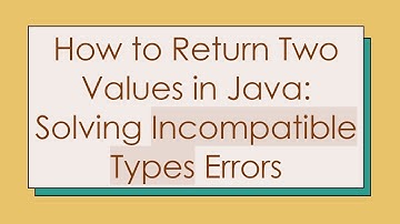 How to Return Two Values in Java: Solving Incompatible Types Errors