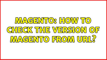 Magento: How to check the version of Magento from URL? (2 Solutions!!)