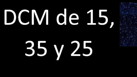DCM de 15 , 35 y 25 . Divisor comun mayor . DCM(15 , 35 , 25) , procedimiento