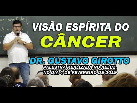 Visão Espírita do Câncer - Dr. Gustavo Girotto - 04-02-2019