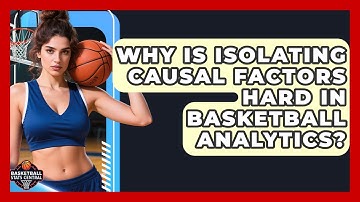 Why Is Isolating Causal Factors Hard In Basketball Analytics? - Basketball Stats Central