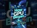GPU Began Story Part 1 #gpu #graphiccard #techshorts #techreview ##techtips #shorts #pcbuild
