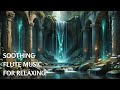 🌙Secret Sanctuary - Soothing Flute Music For Relaxing