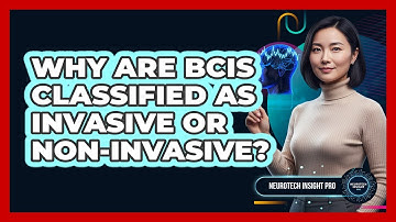 Why Are BCIs Classified as Invasive Or Non-Invasive?