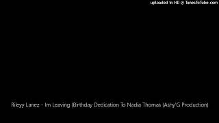 Rileyy Lanez - Im Leaving (Birthday Dedication To Nadia Thomas (Ashy'G Production) Resimi