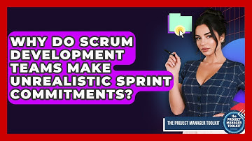 Why Do Scrum Development Teams Make Unrealistic Sprint Commitments? - The Project Manager Toolkit
