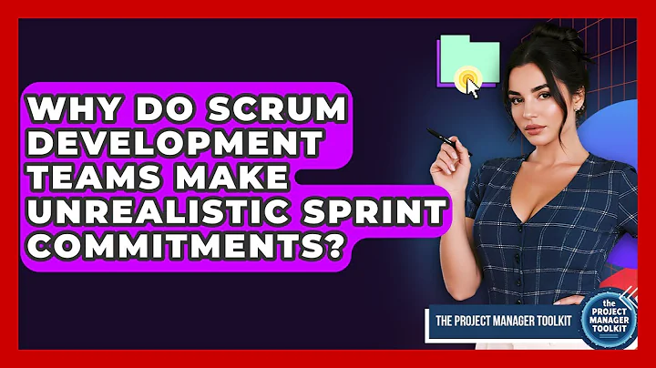 Why Do Scrum Development Teams Make Unrealistic Sprint Commitments? - The Project Manager Toolkit