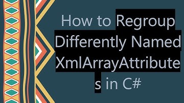 How to Regroup Differently Named XmlArrayAttributes in C-