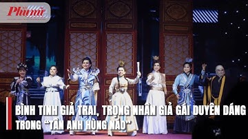 Bình Tinh giả trai, Trọng Nhân giả gái duyên dáng trong “Tân anh hùng náo” | BaoPhuNuTPHCM