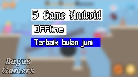 5 Game android offline terbaik bulan juni