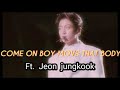 JEON JUNGKOOK Ft Come On Boy Move That Body JEON JUNGKOOK Ft Come On Boy Move That Body