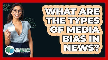 What Are The Types Of Media Bias In News? - The Language Library