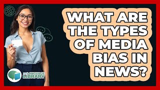 What Are The Types Of Media Bias In News? - The Language Library