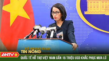 Cộng đồng quốc tế hỗ trợ Việt Nam khắc phục hậu quả mưa lũ gần 16 triệu USD | ANTV