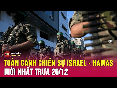 Toàn cảnh xung đột Israel-Hamas mới nhất trưa 26/12: Lính Israel đột kích bệnh viện ở bắc Gaza