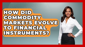 How Did Commodity Markets Evolve To Financial Instruments? - Financial History Files