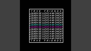 Video thumbnail of "Trve Friends - ¿Quién Se Llevó a Mi Chica?"