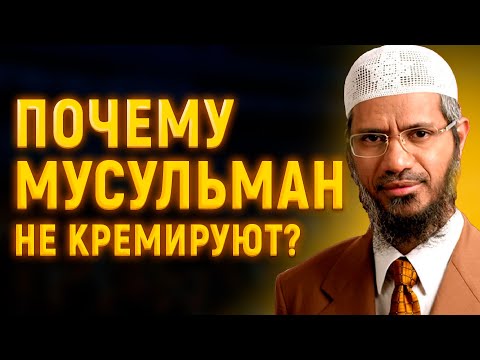 ПОЧЕМУ МУСУЛЬМАН ХОРОНЯТ В ЗЕМЛЕ, А НЕ КРЕМИРУЮТ? - Доктор Закир Найк
