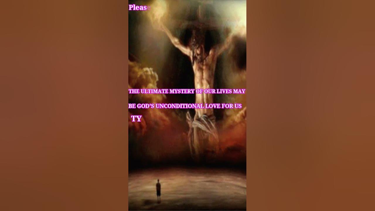 the-ultimate-mystery-of-our-lives-may-be-god-s-unconditional-love-for