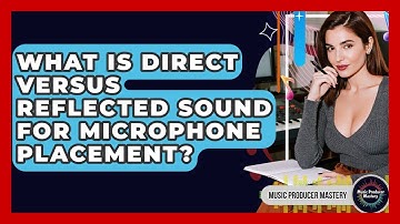 What Is Direct Versus Reflected Sound For Microphone Placement? - Music Producer Mastery