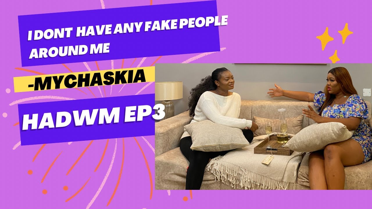 I DON'T HAVE FAKE PEOPLE AROUND ME - MYCHASKIA - HADWM EP 3