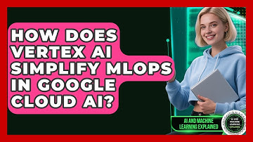How Does Vertex AI Simplify MLOps In Google Cloud AI? - AI and Machine Learning Explained