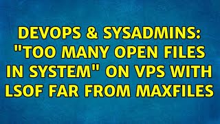 DevOps & SysAdmins: "Too many open files in system" on VPS with LSOF far from MAXFILES