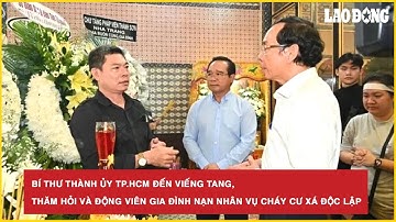 Bí thư Thành ủy TP.HCM đến viếng tang, thăm hỏi và động viên gia đình nạn nhân vụ cháy cư xá Độc Lập