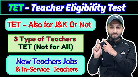 TET - Teacher Eligibility Test (Also for J&K or Not)  - TET not for all Teachers (New & In-Service)