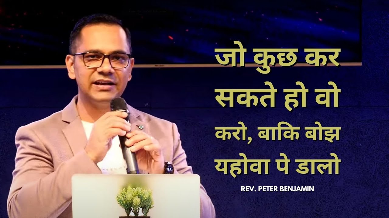 जो कुछ कर सकते हो वो करो, बाकि बोझ  यहोवा पे डालो  || Rev. Peter Benjamin