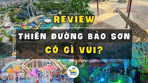 Review du lịch Thiên Đường Bảo Sơn có đáng tiền, giá vé bao nhiêu, ăn chơi ở đâu? #thienduongbaoson