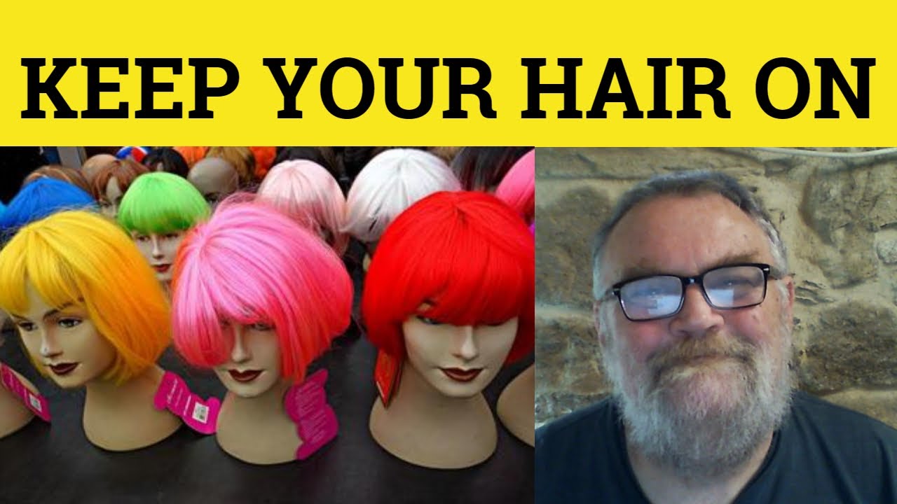 🔵 Keep Your Hair On Meaning - Keep Your Hair On Examples - Keep Your hair On - Keep Your Hair On
