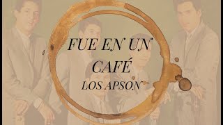 LOS APSON--FUE EN UN CAFÉ (LETRA)