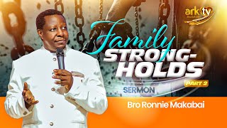FAMILY STRONGHOLDS PT.2 || SERMON || BRO. RONNIE MAKABAI