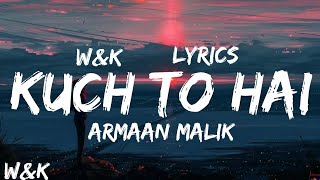 Video thumbnail of "Armaan Malik - Kuch Toh Hai (Lyrics) w&k"