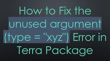 How to Fix the unused argument (type = "xyz") Error in Terra Package
