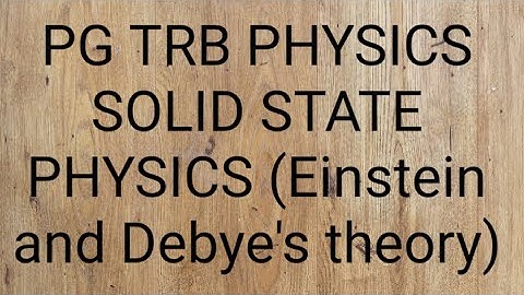 PG TRB PHYSICS - SOLID STATE PHYSICS - EINSTEIN & DEBYES THEORY