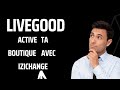 Livegood  voici comment activer ta boutique livegood avec izichange en quelques minutes