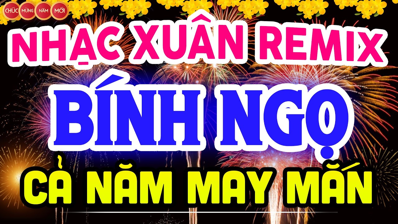 NHẠC XUÂN 2026 REMIX SÔI ĐỘNG NGHE CẢ NĂM MAY MẮN - LK NHẠC TẾT REMIX CĂNG NHẤT CHÀO XUÂN BÍNH NGỌ