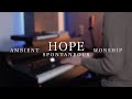 Hope - Ambient Spontaneous Worship - Piano Instrumental