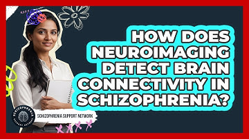 How Does Neuroimaging Detect Brain Connectivity In Schizophrenia? - Schizophrenia Support Network