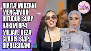 NIKITA MIRZANI MENGAMUK DITUDUH SUAP HAKIM RP4 MILIAR, REZA GLADIS SIAP DIPOLISIKAN! - SELEB ON NEWS