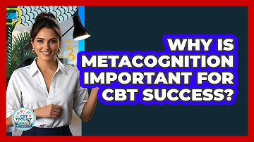 Why Is Metacognition Important For CBT Success? - CBT Toolkit