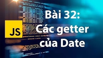 JavaScript 32: Các phương thức get của Date object