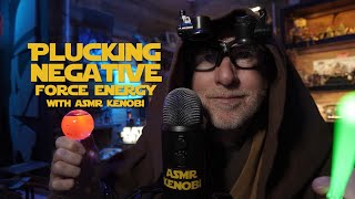 Plucking Negative Force Energy With Asmr Kenobi